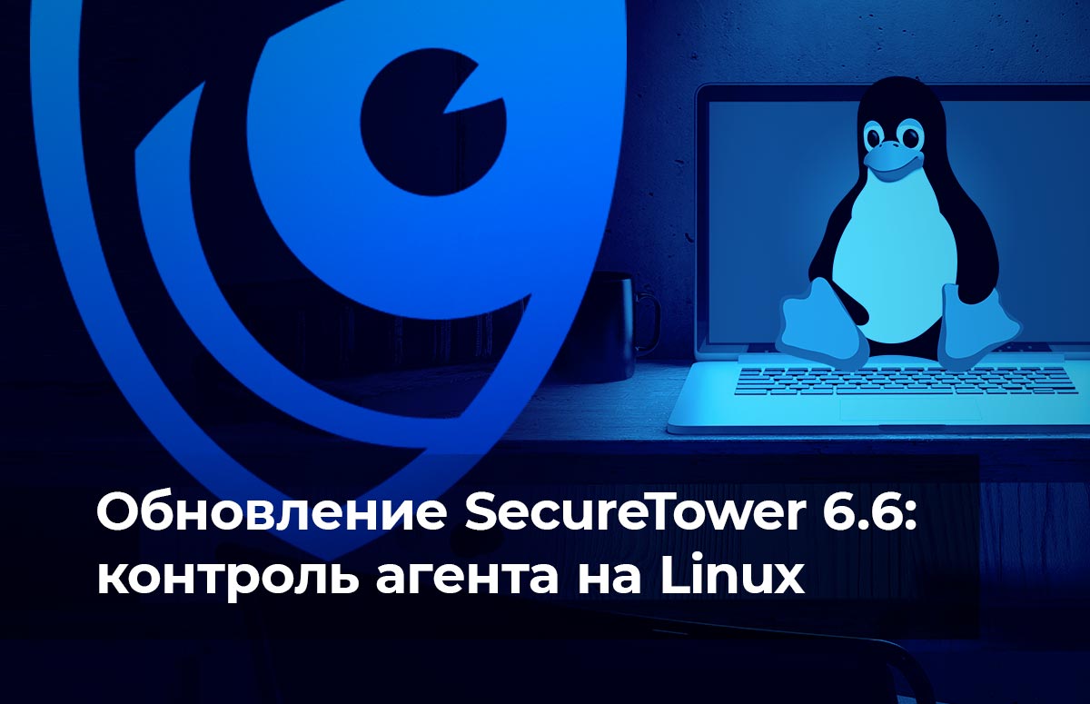 Обновление SecureTower 6.6: контроль агента на Linux