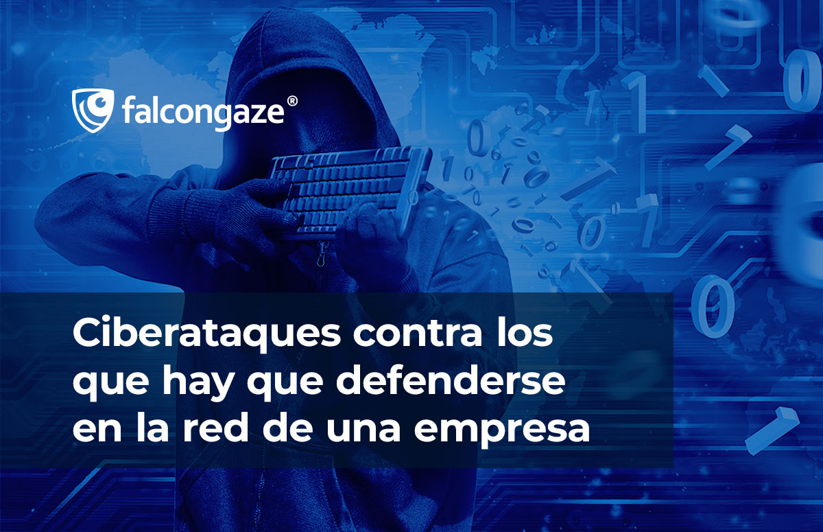 Ciberataques contra los que hay que defenderse en la red de una empresa